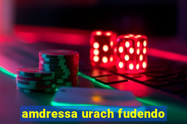 amdressa urach fudendo